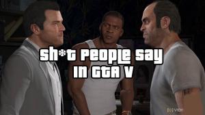 Watch Shit People Say In GTA 5 Video