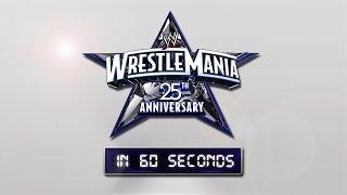 Watch WrestleMania in 60 seconds: The 25th Anniversary of WrestleMania Video