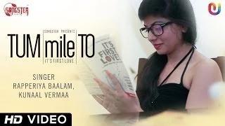 Watch Tum Mile To - (New Hindi Song 2014) Kunaal Vermaa, Rapperiya Baalam - Full HD Video Video
