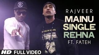 Watch Mainu Single Rehna Full Video Song - Rajveer | Ft. Fateh | Hit Punjabi Song Video