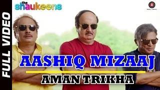 Watch AASHIQ MIZAAJ - (FULL VIDEO HD) - The Shaukeens (2014) - Aman Trikha & Hard Kaur Video