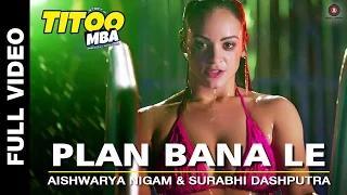 Watch Plan Bana Le [Full Video] - Titoo MBA (2014) - Nishant Dahiya | Aishwarya Nigam & Surabhi Dashputra Video