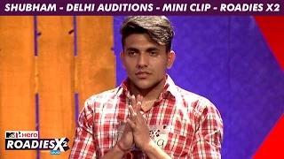 Watch MTV Roadies X2 - Shubham - Delhi Auditions - Mini Clip Video