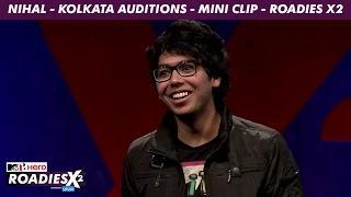 Watch MTV Roadies X2 - Nihal - Kolkata Auditions - Mini Clip Video