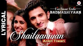 Watch Shaitaaniyan [Lyrical Video] - Badmashiyaan (2015) - Ankit Tiwari | Sidhant Gupta & Gunjan Malhotra Video