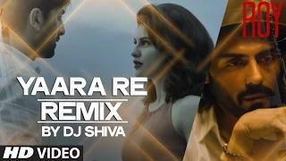 Watch Yaara Re - Remix BY DJ SHIVA VIDEO SONG - Roy (2015) - Ankit Tiwari | K.K | T-SERIES Video