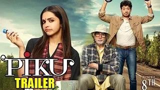 Watch PIKU Official Trailer - Amitabh Bachchan, Deepika Padukone, Irrfan Khan Video