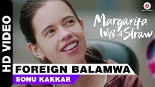 Watch Foreign Balamwa Song - Margarita With A Straw Movie - Sonu Kakkar | Kalki Koechlin | Mikey McCleary Video