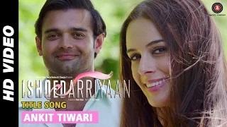 Watch Ishqedarriyaan Title Song - Ankit Tiwari | Mahaakshay - Evelyn Sharma - Mohit Dutta Video