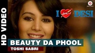 Watch Beauty Da Phool Song - I Love Desi (2015) - Toshi Sabri | Vedant Bali, Krip Suri, Mannt & Soniya Gill Video
