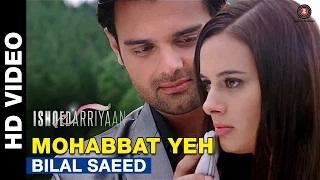 Watch Mohabbat Yeh Song - Ishqedarriyaan (2015) - Mahaakshay, Evelyn Sharma & Mohit Dutta | Bilal Saeed Video