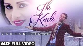 Watch Ik Kudi (Full Video) New Punjabi Romantic Song | Jashan Singh Video