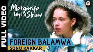 Watch Foreign Balamwa (Full Video) - Margarita With A Straw | Sonu Kakkar | Kalki Koechlin | Mikey McCleary Video