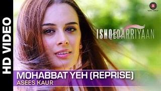 Watch Mohabbat Yeh (Reprise) Full Video - Asees Kaur | Ishqedarriyaan | Mahaakshay & Evelyn Sharma Video