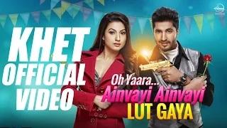 Watch Oh Yaara Ainvayi Ainvayi Lut Gaya - (Khet Full Video) Jassi Gill | Gauhar Khan | Neha Kakkar Video