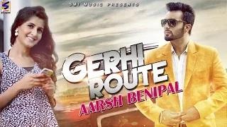 Watch Latest Hits Punjabi Songs || GERHI ROUTE || Aarsh Benipal || Official HD Video