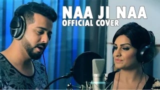 Watch Sehdeep Ramuwalia & Himanshi Khurana | Naa Ji Naa | Official Cover Video
