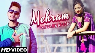 Watch Latest Punjabi Romantic Songs - Mehram - Shiv Batth - Official Full Song Video