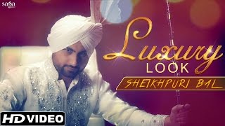 Watch Latest Punjabi Songs || Luxury Look || Sheikhpuri Bal || Official Full Video Video