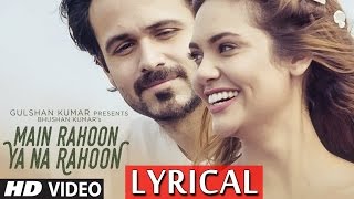 Watch Main Rahoon Ya Na Rahoon (Full LYRICAL Video) - Emraan Hashmi, Esha Gupta | Amaal Mallik, Armaan Malik Video