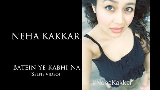 Watch Batein Ye Kabhi Na - Khamoshiyan | Neha Kakkar (Selfie Video) Video