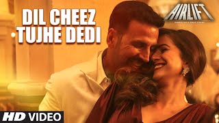 Watch DIL CHEEZ TUJHE DEDI Song - AIRLIFT (2015) | Akshay Kumar | Ankit Tiwari, Arijit Singh Video