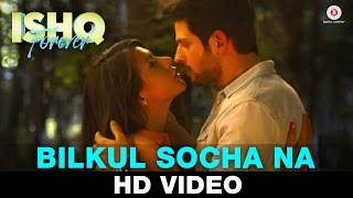 Watch Bilkul Socha Na Song - Ishq Forever (2015) Krishna Chaturvedi & Ruhi Singh Video