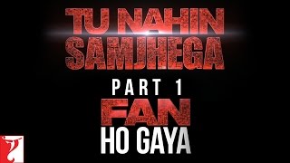 Watch Tu Nahin Samjhega Part 1 -  Fan Ho Gaya -  FAN | Shah Rukh Khan Video