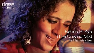 Watch Kehna Hi Kya || Hamsika Iyer || The Unwind Mix Video
