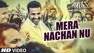 Watch Mera Nachan Nu Song | AIRLIFT (2016) | Akshay Kumar, Nimrat Kaur Video
