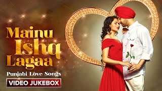 Watch Mainu Ishq Lagaa | Punjabi Love Songs [Video Jukebox] Video