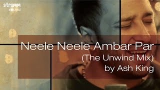 Watch Neele Neele Ambar Par - (The Unwind Mix) by Ash King Video