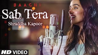 Watch Shraddha Kapoor : SAB TERA Song - BAAGHI - Tiger Shroff, Armaan Malik - Amaal Mallik, Sabbir Khan Video