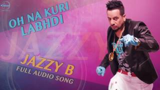 Watch Oh Na Kuri Labhdi (Full Audio Song) - Sukshinder Shinda Feat Jazzy B - Punjabi Song Video