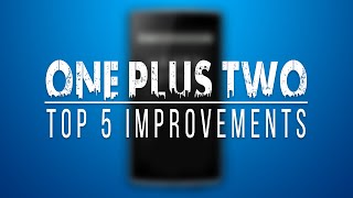 Watch One Plus 2(Two) Top Five Improvements over One Plus One. Video