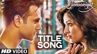 Watch JUNOONIYAT  Video Song (Title Track) Junooniyat | Pulkit Samrat, Yami Gautam Video