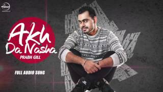 Watch Akh Da Nasha ( Full Audio Song ) | Prabh Gill | Punjabi Song Collection Video
