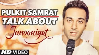 Watch Pulkit Samrat Talks About Junooniyat Video