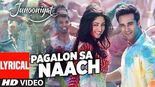 Watch Pagalon Sa Naach Full Song with Lyrics | JUNOONIYAT | Pulkit Samrat, Yami Gautam Video