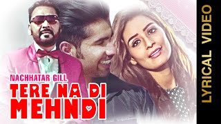 Watch TERE NA DI MEHNDI || NACHHATAR GILL || LYRICAL VIDEO || Punjabi Romantic Songs 2016 Video