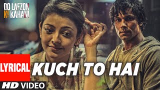 Watch Kuch To Hai Lyrical Video Song | DO LAFZON KI KAHANI | Randeep Hooda, Kajal Aggarwal Video