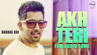 Watch Akh Teri ( Full Audio Song ) - Babbal Rai - Punjabi Song Collection Video