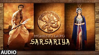 Watch SARSARIYA Full Song - Mohenjo Daro - Hrithik Roshan, Pooja Hegde - A R Rahman Video