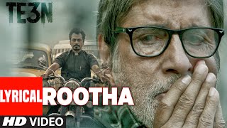 Watch ROOTHA LYRICAL Video song  TE3N  Amitabh Bachchan, Nawazuddin Siddiqui & Vidya Balan Video