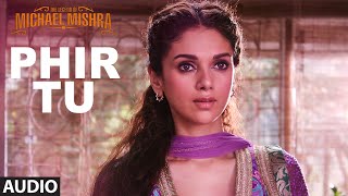 Watch PHIR TU Audio Song The Legend of Michael Mishra  Arshad Warsi, Aditi Rao Hydari Video