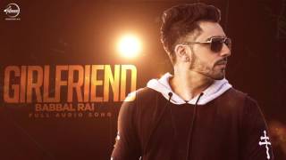 Watch Girlfriend (Full Audio Song) Babbal Rai Punjabi Song Cllection Video