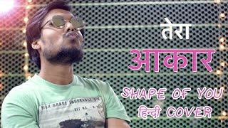 Watch à¤¤à¥‡à¤°à¤¾ à¤†à¤•à¤¾à¤° Shape Of You Hindi Cover Ed Sheeran Video