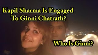 Watch Kapil Sharma Is Engaged To Ginni Chatrath? Who Is Ginni? - Kapil Sharma to marry Ginni Chatrath Video