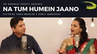 Watch Na Tum Hamein Jaano The Kroonerz Project Suhas Mahajan | Sonali Nandurkar Video