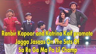 Watch Ranbir Kapoor and Katrina Kaif promote Jagga Jasoos On The Sets Of Sa Re Ga Ma Pa Lil Champ Video